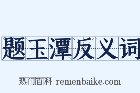 题玉潭反义词是什么意思的图片